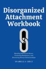Disorganized Attachment Workbook Mending Emotional Scars, Fostering Resilience, and Nurturing Secure Relationships cover image