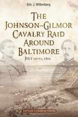 The Johnson-Gilmor Cavalry Raid Around Baltimore July 10-13, 1864 cover image