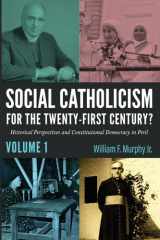 Social Catholicism for the Twenty-First Century?--Volume 1 Historical Perspectives and Constitutional Democracy in Peril cover image