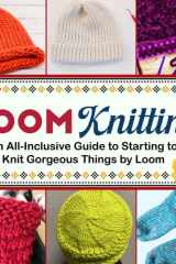 Loom Knitting - An All-Inclusive Guide to Starting to Knit Gorgeous Things by Loom cover image