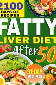 Fatty Liver Diet After 50: 2100 Days of Tasty and Healthy Recipes to Detox Your Liver and Boost Your Energy | Featuring a 31-Day Meal Plan for Optimal Well-Being + 4 Bonuses cover image
