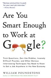 Are You Smart Enough to Work at Google? Trick Questions, Zen-like Riddles, Insanely Difficult Puzzles, and Other Devious Interviewing Techniques You Need ... to Get a Job Anywhere in the New Economy cover image