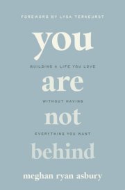 You Are Not Behind Building a Life You Love Without Having Everything You Want cover image