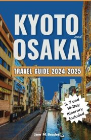 Kyoto And Osaka Travel Guide 2024-2025: A Journey Through Japan's Cultural Heartlands,Hidden Gems, Outdoor Adventures, Nature, Local and Urban Exploration (Great Adventure Travel Guides) cover image