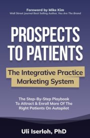 Prospects To Patients: The Integrative Practice Marketing System cover image
