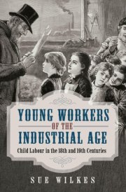 Young Workers of the Industrial Age Child Labour in the 18th and 19th Centuries cover image