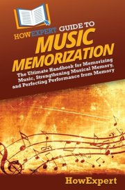 HowExpert Guide to Music Memorization The Ultimate Handbook for Memorizing Music, Strengthening Musical Memory, and Perfecting Performance from Memory cover image