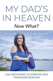 My Dad's In Heaven... Now What? My Life, My Gift, My Grief cover image