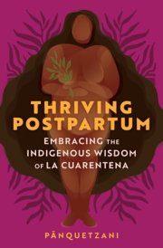 Thriving Postpartum Embracing the Indigenous Wisdom of La Cuarentena cover image