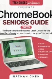 ChromeBook Seniors Guide: The Most Simple Crash Course for the Non-Tech-Savvy to Learn How to Use your Brand New Chromebook cover image