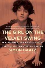 The Girl on the Velvet Swing Sex, Murder, and Madness at the Dawn of the Twentieth Century cover image