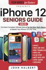 iPhone 12 Seniors Guide: The Ultimate Manual for the Non-Tech-Savvy to Master Your iPhone 12 in No Time cover image