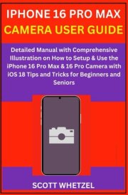 IPHONE 16 PRO MAX CAMERA USER GUIDE: Detailed Manual with Comprehensive Illustration on How to Setup & Use the iPhone 16 Pro Max & 16 Pro Camera with iOS 18 Tips and Tricks for Beginners and Seniors cover image