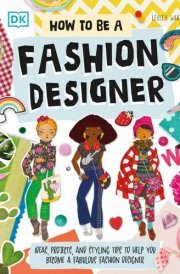 How to Be a Fashion Designer Ideas, Projects, and Styling Tips to Help You Become a Fabulous Fashion Designer cover image