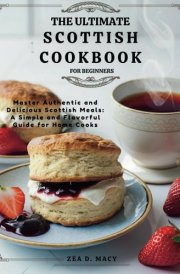 THE ULTIMATE SCOTTISH COOKBOOK FOR BEGINNERS: Master Authentic and Delicious Scottish Meals: A Simple and Flavorful Guide for Home Cooks cover image