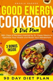 The Good Energy Cookbook & Diet Plan: 365+ Days of Recipes Inspired by Dr. Casey Means to Optimize Your Health and Boost Your Metabolism. Includes 3 Bonuses cover image