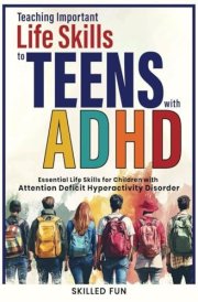 Teaching Important Life Skills to Teens with ADHD: Essential Life Skills for Teenagers and Young Adults with ADHD cover image