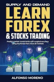 Supply and Demand: Learn Forex and Stocks Trading: Predict market movements with surgical accuracy using the forces that move all markets cover image