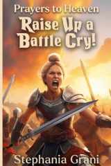 Prayers to Heaven: Raise Up a Battle Cry! cover image