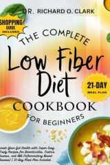 The Complete Low Fiber Diet Cookbook for Beginners: Nourish Your Gut Health with Super Easy & Tasty Recipes for Diverticulitis, Crohn’s Disease, and IBD (Inflammatory Bowel Disease) | 21-Day Meal Plan cover image