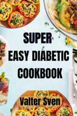 Super Easy Diabetic Cookbook: Quick and Delicious Recipes for Blood Sugar Control cover image