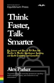 Think Faster, Talk Smarter Key Lessons and How to Put Them Into Practice to Master Spontaneous Speaking and Build Confidence and Connection cover image