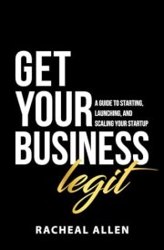 Get Your Business Legit: A Guide to Starting, Launching and Scaling Your Startup cover image