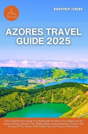 AZORES TRAVEL GUIDE 2025: Your Comprehensive Guide to Unlocking the Wonders of Sao Miguel and the Azorean Islands. Discover The Hidden Gems, Iconic Attractions, Culture, And History Of The Islands. cover image