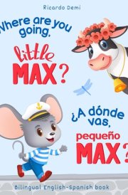 Where are you going, little MAX? Bedtime Stories for Toddlers 1-3 Years Old / ¿A dónde vas, pequeño MAX? Cuentos para Dormir para Niños de 1-3 Años: Bilingual English-Spanish cover image