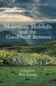 Mountains, Molehills and the Good Stuff Between: Short Stories from Real Life—Real Ladies cover image