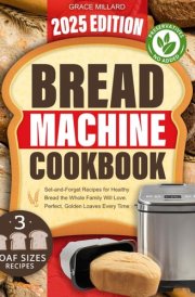Bread Machine Cookbook: Set-and-Forget Recipes for Healthy Bread the Whole Family Will Love – Perfect, Golden Loaves Every Time. cover image