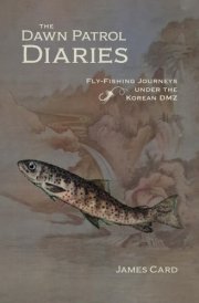 The Dawn Patrol Diaries Fly-Fishing Journeys Under the Korean DMZ cover image