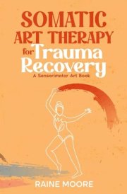 Somatic Art Therapy for Trauma Recovery A Sensorimotor Art Book cover image