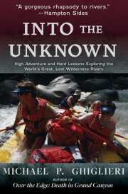 Into the Unknown High Adventure and Hard Lessons Exploring the World's Great, Lost Wilderness Rivers cover image