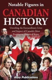 Notable Figures in Canadian History Unveiling the Extraordinary Lives and Impact of Canada's Most Prominent Historical Icons cover image