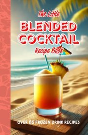 The Little Blended Cocktail Recipe Book: Over 85 Frozen Drink Recipes cover image