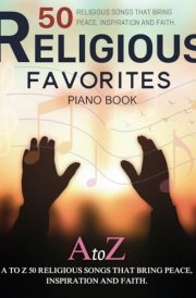Religious Favorites Piano Book: A to Z 50 Religious Songs That Bring Peace, Inspiration and Faith. cover image