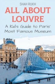 All About Louvre A Kid's Guide to Paris' Most Famous Museum cover image