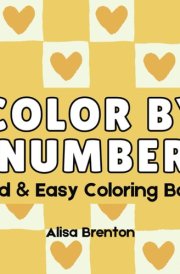 Color By Number: Bold & Easy Coloring Book for Adults and Kids: Easy Color By Number Designs Featuring Simple Mandalas, Landscapes and Flowers (Bold and Easy Coloring) cover image