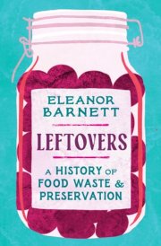 Leftovers A History of Food Waste and Preservation cover image