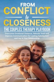 From Conflict to Closeness: The Couples Therapy Playbook: Overcome Emotional Distance, Rebuild Trust, and Improve Communication for Lasting Satisfaction and Joy in Your Relationship cover image