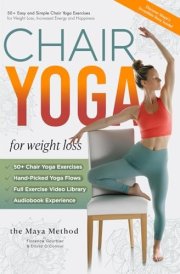 Chair Yoga for Weight Loss - The Maya Method 50+ Easy and Simple Chair Yoga Exercises for Weight Loss, Increased Energy and Happiness. cover image