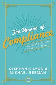 The Upside of Compliance: Empowering Financial Institutions to Thrive (The Upside Series: Strategic Success for Financial Institutions) cover image