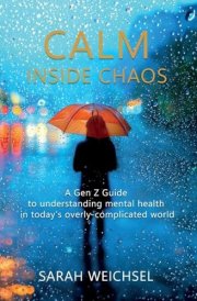 Calm Inside Chaos A Gen Z Guide for Protecting Your Mental Health in Today's Overly-Complicated World cover image