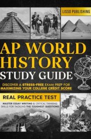 AP World History Study Guide: Discover a Stress-Free Exam Prep for Maximizing Your College Credit Score | Master Essay Writing & Critical Thinking Skills for Tackling the Toughest Questions cover image