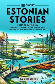 69 Short Estonian Stories for Beginners Dive Into Estonian Culture, Expand Your Vocabulary, and Master Basics the Fun Way! cover image