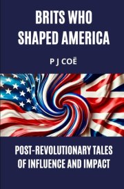 Brits Who Shaped America Post-Revolutionary Tales of Influence and Impact cover image