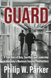 Guard A True Story of Duty, Sacrifice, and Leadership in Kentucky's Maximum Security Penitentiary cover image