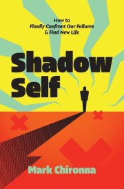 Shadow Self How to Finally Confront Our Failures and Find New Life cover image