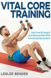 Vital Core Training Improve Strength and Reduce Pain with Functional Movement cover image